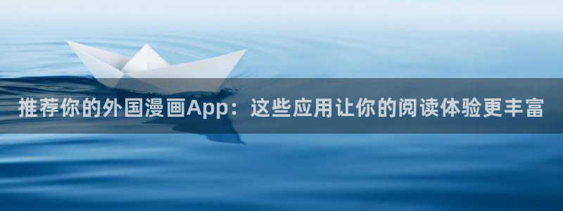 age动漫正版网：推荐你的外国漫画App：这些应用让你的阅读体验更丰富