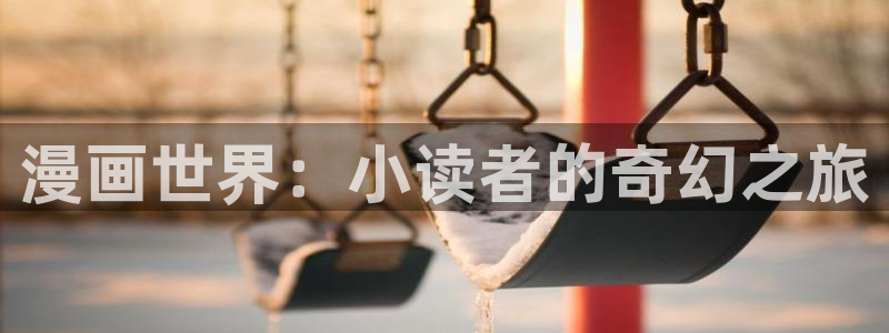 下载age动漫：漫画世界：小读者的奇幻之旅