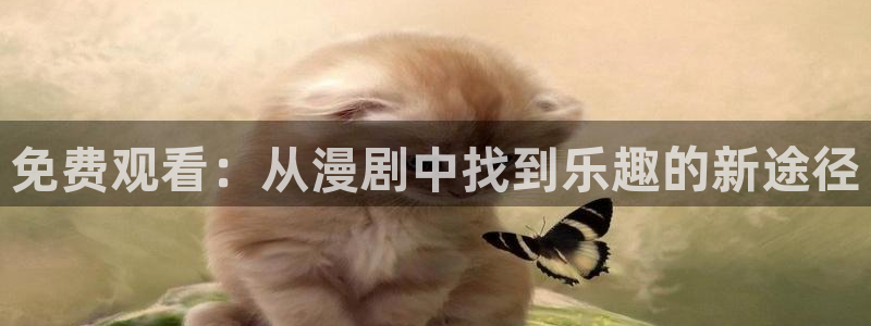 下载age动漫：免费观看：从漫剧中找到乐趣的新途径