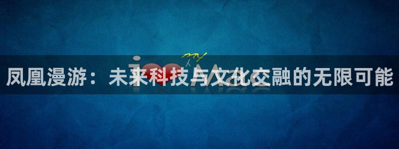 age漫画网：凤凰漫游：未来科技与文化交融的无限可能