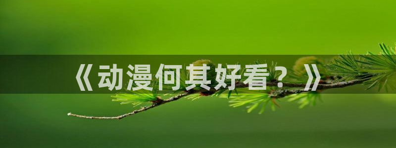 age动漫下载动漫全免费：《动漫何其好看？》